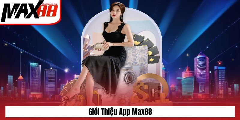 Giới thiệu về app Max88