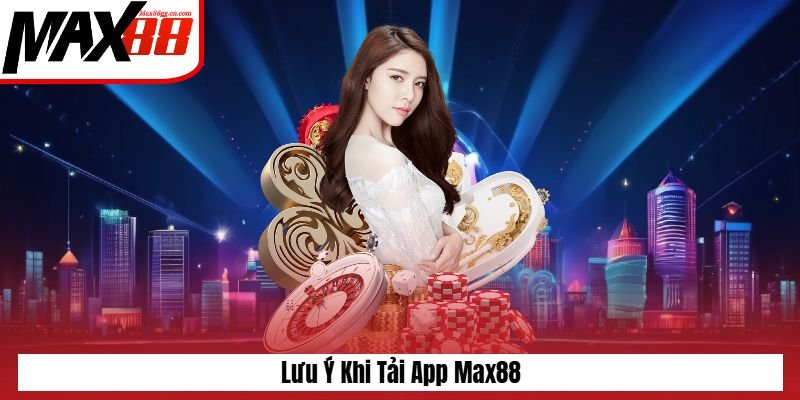 Lưu ý khi tải app Max88