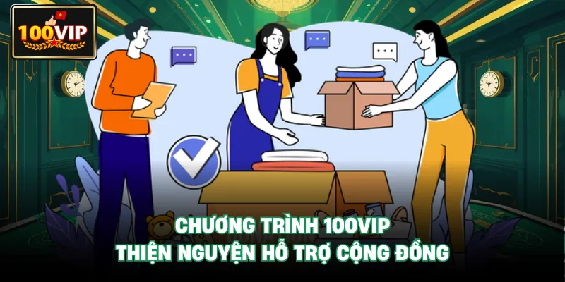 Chương trình 100Vip Thiện Nguyện hỗ trợ cộng đồng
