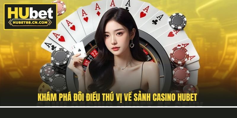 Khám phá đôi điều thú vị về sảnh casino Hubet