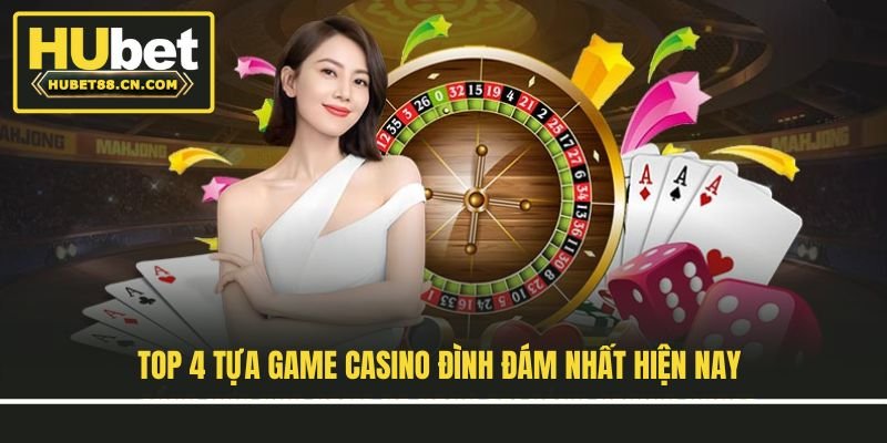 Top 4 tựa game casino đình đám nhất hiện nay