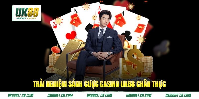 Trải nghiệm sảnh cược Casino UK88 chân thực Trải nghiệm sảnh cược Casino UK88 chân thực