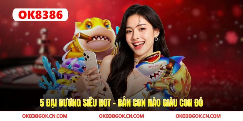 5 đại dương siêu hot – bắn con nào giàu con đó