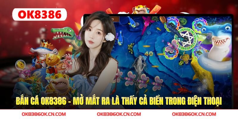 Bắn cá OK8386 – mở mắt ra là thấy cả biển trong điện thoại